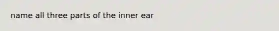 name all three parts of the inner ear