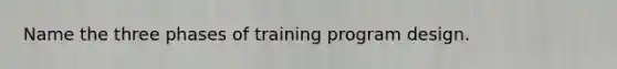 Name the three phases of training program design.