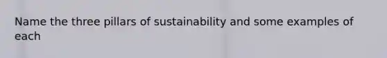 Name the three pillars of sustainability and some examples of each