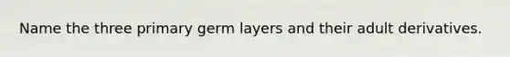 Name the three primary germ layers and their adult derivatives.