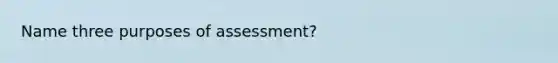 Name three purposes of assessment?