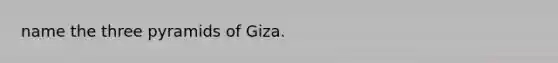 name the three pyramids of Giza.