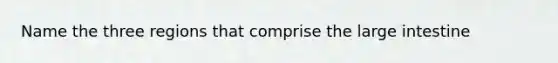 Name the three regions that comprise the <a href='https://www.questionai.com/knowledge/kGQjby07OK-large-intestine' class='anchor-knowledge'>large intestine</a>