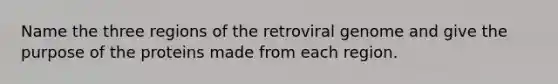 Name the three regions of the retroviral genome and give the purpose of the proteins made from each region.