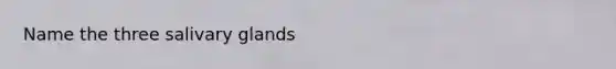 Name the three salivary glands
