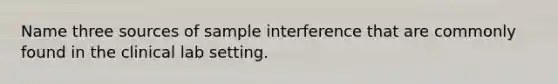 Name three sources of sample interference that are commonly found in the clinical lab setting.