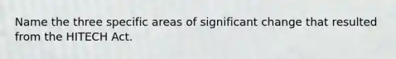 Name the three specific areas of significant change that resulted from the HITECH Act.