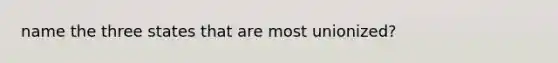 name the three states that are most unionized?