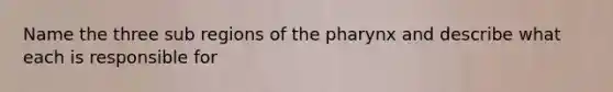 Name the three sub regions of <a href='https://www.questionai.com/knowledge/ktW97n6hGJ-the-pharynx' class='anchor-knowledge'>the pharynx</a> and describe what each is responsible for