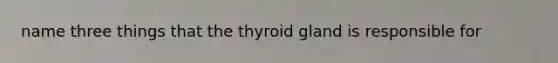 name three things that the thyroid gland is responsible for