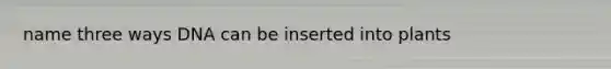 name three ways DNA can be inserted into plants