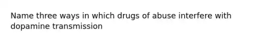 Name three ways in which drugs of abuse interfere with dopamine transmission