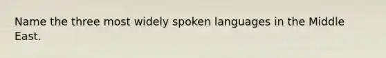 Name the three most widely spoken languages in the Middle East.