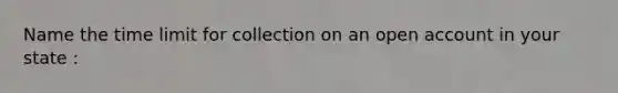 Name the time limit for collection on an open account in your state :