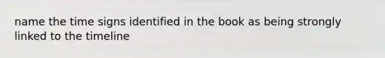 name the time signs identified in the book as being strongly linked to the timeline