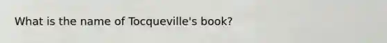 What is the name of Tocqueville's book?