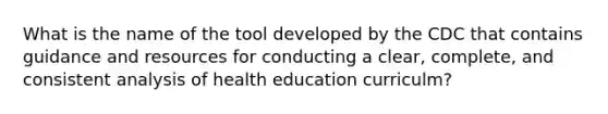 What is the name of the tool developed by the CDC that contains guidance and resources for conducting a clear, complete, and consistent analysis of health education curriculm?