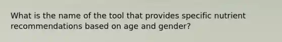 What is the name of the tool that provides specific nutrient recommendations based on age and gender?