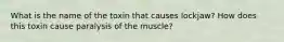 What is the name of the toxin that causes lockjaw? How does this toxin cause paralysis of the muscle?