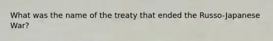 What was the name of the treaty that ended the Russo-Japanese War?