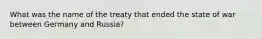 What was the name of the treaty that ended the state of war between Germany and Russia?