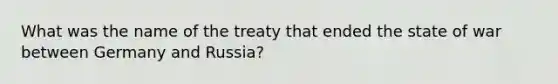 What was the name of the treaty that ended the state of war between Germany and Russia?