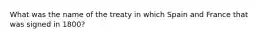 What was the name of the treaty in which Spain and France that was signed in 1800?