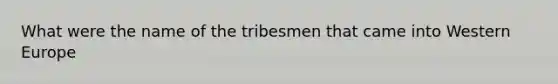 What were the name of the tribesmen that came into Western Europe