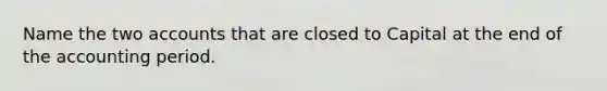 Name the two accounts that are closed to Capital at the end of the accounting period.