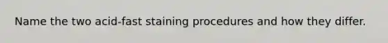 Name the two acid-fast staining procedures and how they differ.