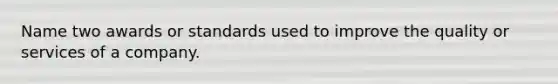 Name two awards or standards used to improve the quality or services of a company.