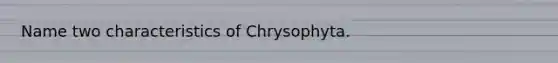 Name two characteristics of Chrysophyta.