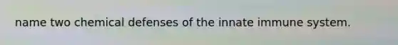 name two chemical defenses of the innate immune system.