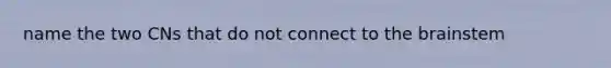 name the two CNs that do not connect to the brainstem