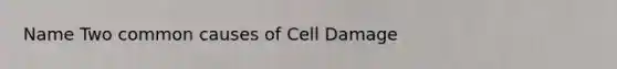 Name Two common causes of Cell Damage