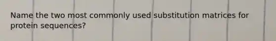 Name the two most commonly used substitution matrices for protein sequences?