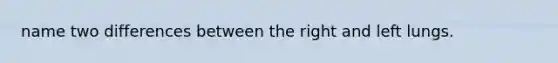 name two differences between the right and left lungs.