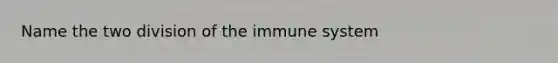 Name the two division of the immune system