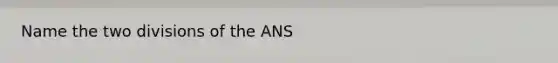 Name the two divisions of the ANS