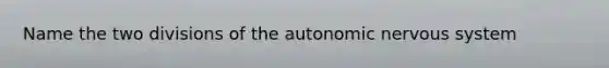 Name the two divisions of the autonomic nervous system