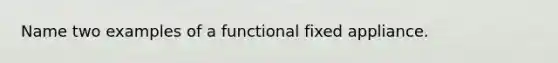 Name two examples of a functional fixed appliance.