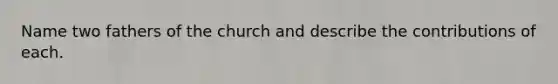 Name two fathers of the church and describe the contributions of each.