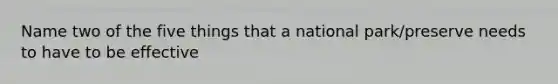 Name two of the five things that a national park/preserve needs to have to be effective