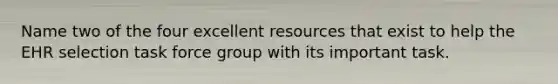 Name two of the four excellent resources that exist to help the EHR selection task force group with its important task.