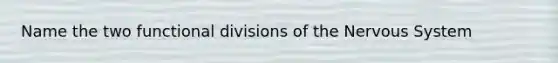 Name the two functional divisions of the Nervous System