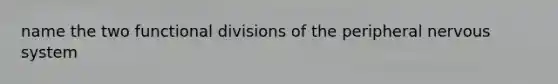 name the two functional divisions of the peripheral nervous system