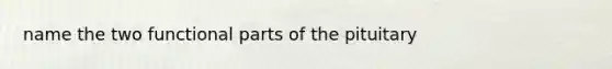 name the two functional parts of the pituitary