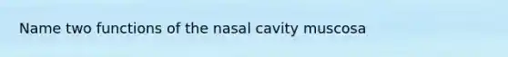 Name two functions of the nasal cavity muscosa