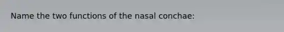 Name the two functions of the nasal conchae: