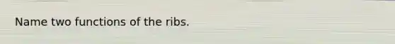 Name two functions of the ribs.